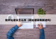 做網(wǎng)站建設怎么樣（網(wǎng)站建設有前途嗎）