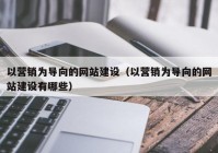 以營銷為導向的網站建設（以營銷為導向的網站建設有哪些）