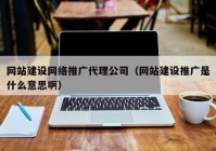 網(wǎng)站建設(shè)網(wǎng)絡(luò)推廣代理公司（網(wǎng)站建設(shè)推廣是什么意思?。? /></a>
		</div>
		<div   id=